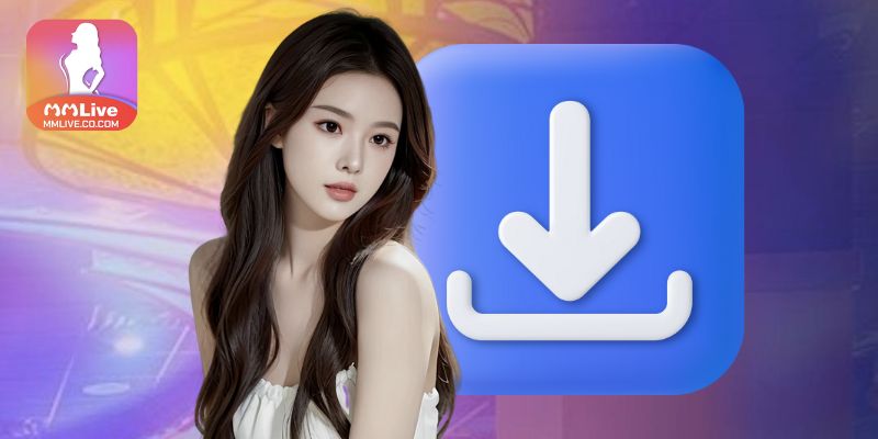 Mmlive Các bước tải app MMLIVE nhanh nhất